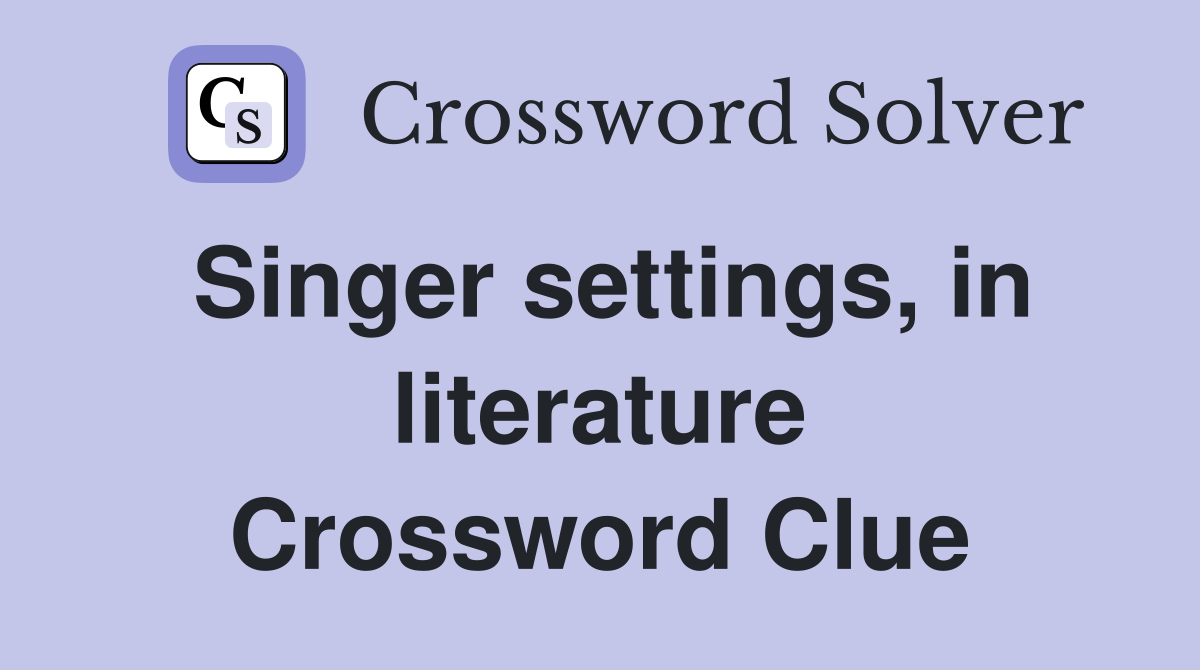 Singer settings, in literature Crossword Clue Answers Crossword Solver